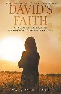 David's Faith: 30-dniowe nabożeństwo dla kobiet oparte na życiu króla Dawida - David's Faith: A 30 Day Women's Devotional Based on the Life of King David
