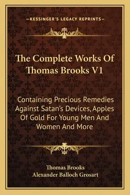 The Complete Works Of Thomas Brooks V1: Containing Precious Remedies Against Satan's Devices, Apples Of Gold For Young Men And Women And More