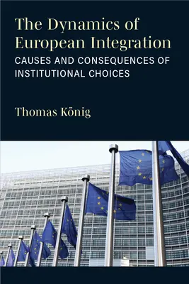 Dynamika integracji europejskiej: Przyczyny i konsekwencje wyborów instytucjonalnych - The Dynamics of European Integration: Causes and Consequences of Institutional Choices