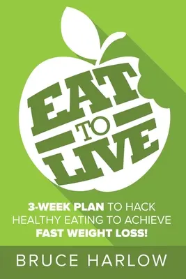 Dieta Eat to Live: Jak zhakować zdrowe odżywianie, aby szybko schudnąć i nigdy nie wrócić do dawnej wagi? - Eat to Live Diet: How You Can Hack Healthy Eating & Nutrition to Achieve Fast Weight Loss That You Never Gain Back