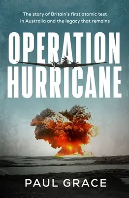 Operacja Huragan: Historia pierwszego brytyjskiego testu atomowego w Australii i dziedzictwo, które pozostało - Operation Hurricane: The Story of Britain's First Atomic Test in Australia and the Legacy That Remains