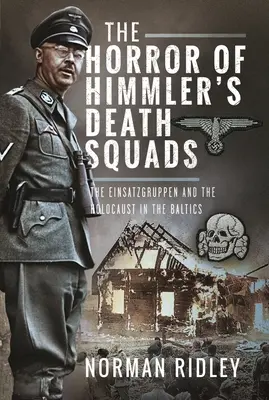 Horror oddziałów śmierci Himmlera: Einsatzgruppen i Holokaust w krajach bałtyckich - The Horror of Himmler's Death Squads: The Einsatzgruppen and the Holocaust in the Baltics