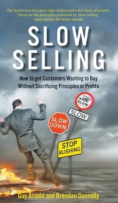 Slow Selling: Jak sprawić, by klienci chcieli kupować bez poświęcania zasad i zysków? - Slow Selling: How to get Customers Wanting to Buy Without Sacrificing Principles or Profits