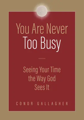 Nigdy nie jesteś zbyt zajęty: Postrzegaj swój czas tak, jak widzi go Bóg - You Are Never Too Busy: Seeing Your Time the Way God Sees Your Time