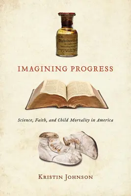 Wyobrażając sobie postęp: Nauka, wiara i śmiertelność dzieci w Ameryce - Imagining Progress: Science, Faith, and Child Mortality in America