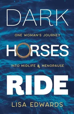 Dark Horses Ride - podróż jednej kobiety do wieku średniego i menopauzy - Dark Horses Ride - one woman's journey into midlife and menopause