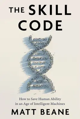 Kod umiejętności: Jak ocalić ludzkie zdolności w erze inteligentnych maszyn - The Skill Code: How to Save Human Ability in an Age of Intelligent Machines