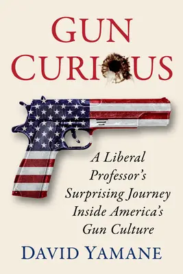 Gun Curious: Zaskakująca podróż liberalnego profesora w głąb amerykańskiej kultury broni palnej - Gun Curious: A Liberal Professor's Surprising Journey Inside America's Gun Culture