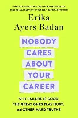 Nikogo nie obchodzi twoja kariera: Dlaczego porażka jest dobra, wielcy grają zranionych i inne trudne prawdy - Nobody Cares about Your Career: Why Failure Is Good, the Great Ones Play Hurt, and Other Hard Truths