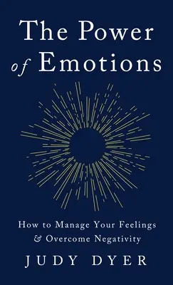 Potęga emocji: Jak zarządzać swoimi uczuciami i przezwyciężyć negatywność - The Power of Emotions: How to Manage Your Feelings and Overcome Negativity