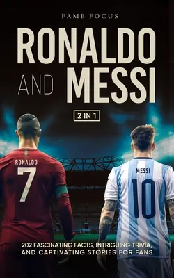 Ronaldo i Messi - 202 fascynujące fakty, intrygujące ciekawostki i porywające historie dla fanów - Ronaldo and Messi - 202 Fascinating Facts, Intriguing Trivia, and Captivating Stories for Fans