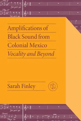 Amplifikacje czarnego dźwięku z kolonialnego Meksyku: Wokalność i nie tylko - Amplifications of Black Sound from Colonial Mexico: Vocality and Beyond