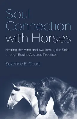 Połączenie duszy z końmi: Uzdrawianie umysłu i budzenie ducha poprzez praktyki wspomagane przez konie - Soul Connection with Horses: Healing the Mind and Awakening the Spirit Through Equine Assisted Practices