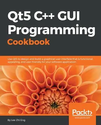 Qt5 C++ GUI Programming Cookbook: Zaprojektuj i zbuduj funkcjonalny, atrakcyjny i przyjazny dla użytkownika graficzny interfejs użytkownika - Qt5 C++ GUI Programming Cookbook: Design and build a functional, appealing, and user-friendly graphical user interface