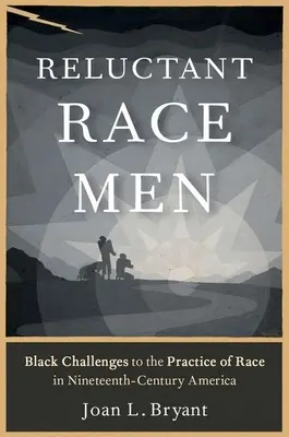 Niechętni rasistom: czarne wyzwania dla praktyki rasowej w XIX-wiecznej Ameryce - Reluctant Race Men: Black Challenges to the Practice of Race in Nineteenth-Century America