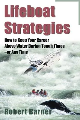 Strategie łodzi ratunkowych: Jak utrzymać karierę nad wodą w trudnych czasach - lub w dowolnym momencie - Lifeboat Strategies: How to Keep Your Career Above Water During Tough Times--Or Any Time