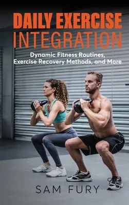 Codzienna integracja ćwiczeń: Dynamiczne procedury fitness, metody regeneracji po ćwiczeniach i nie tylko - Daily Exercise Integration: Dynamic Fitness Routines, Exercise Recovery Methods, and More