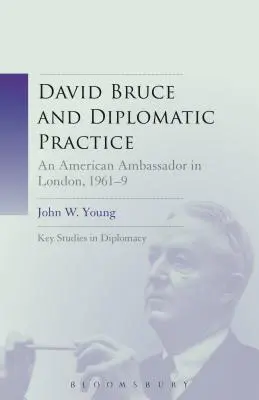 David Bruce i praktyka dyplomatyczna: Amerykański ambasador w Londynie, 1961-9 - David Bruce and Diplomatic Practice: An American Ambassador in London, 1961-9