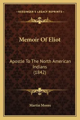 Memoir Of Eliot: Apostoł Indian Ameryki Północnej - Memoir Of Eliot: Apostle To The North American Indians