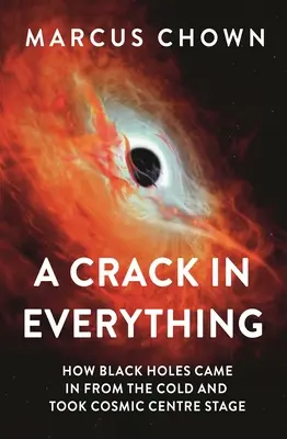 Pęknięcie we wszystkim: jak czarne dziury przybyły z zimna i zajęły kosmiczną scenę centralną - A Crack in Everything: How Black Holes Came in from the Cold and Took Cosmic Centre Stage