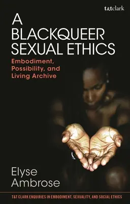 Etyka seksualna Blackqueer: Ucieleśnienie, możliwość i żywe archiwum - A Blackqueer Sexual Ethics: Embodiment, Possibility, and Living Archive