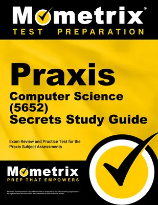 Praxis Computer Science (5652) Secrets Study Guide: Przegląd egzaminu i test praktyczny do oceny przedmiotowej Praxis - Praxis Computer Science (5652) Secrets Study Guide: Exam Review and Practice Test for the Praxis Subject Assessments