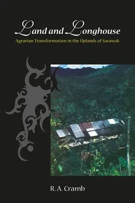 Ziemia i długi dom: Transformacja agrarna na wyżynach Sarawaku - Land and Longhouse: Agrarian Transformation in the Uplands of Sarawak