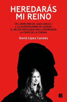 Heredars Mi Reino: del Derrumbe de Juan Carlos I a la Incertidumbre de Leonor / Odziedziczysz moje królestwo. od upadku Juana Carlosa I - Heredars Mi Reino: del Derrumbe de Juan Carlos I a la Incertidumbre de Leonor / You Will Inherit My Kingdom. from the Collapse of Juan Carlos I