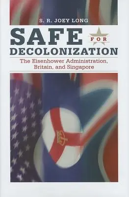 Bezpieczny dla dekolonizacji: Administracja Eisenhowera, Wielka Brytania i Singapur - Safe for Decoloniation: The Eisenhower Administration, Britain, and Singapore