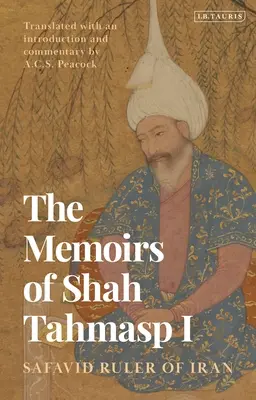 Pamiętniki szacha Tahmaspa I: władcy Safawidów w Iranie - The Memoirs of Shah Tahmasp I: Safavid Ruler of Iran