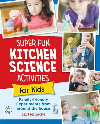 Kuchenne eksperymenty naukowe dla dzieci: 52 przyjazne rodzinie eksperymenty z całego domu - Super Fun Kitchen Science Experiments for Kids: 52 Family Friendly Experiments from Around the House