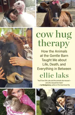 Cow Hug Therapy: Jak zwierzęta w Gentle Barn nauczyły mnie o życiu, śmierci i wszystkim pomiędzy - Cow Hug Therapy: How the Animals at the Gentle Barn Taught Me about Life, Death, and Everything in Between