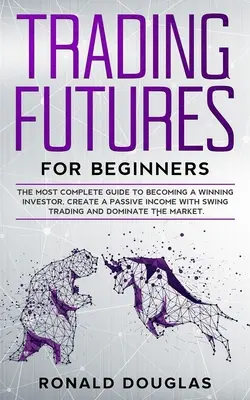 Handel kontraktami futures dla początkujących: The Most Complete Guide To Becoming a Winning Investor, Create a Passive Income With Swing Trading and Dominate the Ma - Trading Futures for Beginners: The Most Complete Guide To Becoming a Winning Investor, Create a Passive Income With Swing Trading and Dominate the Ma