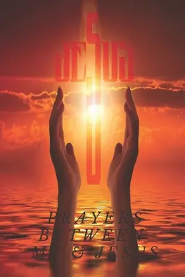 Modlitwy między mną a Jezusem: : Format 6 x 9 cali - 101 stron - Prayers Between Me & Jesus: : 6 x 9 Inch Format - 101 Pages