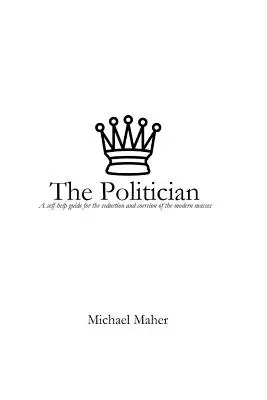 Polityk: Przewodnik samopomocy w uwodzeniu i przymuszaniu współczesnych mas - The Politician: A Self-Help Guide for the Seduction and Coercion of the Modern Masses