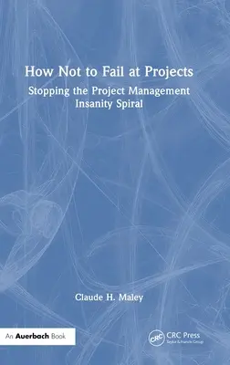 Jak nie zawodzić w projektach: Zatrzymanie spirali szaleństwa w zarządzaniu projektami - How Not to Fail at Projects: Stopping the Project Management Insanity Spiral