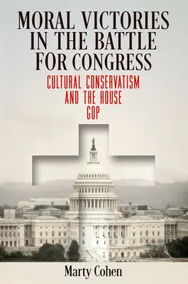 Moralne zwycięstwa w bitwie o Kongres: Konserwatyzm kulturowy i GOP w Izbie Reprezentantów - Moral Victories in the Battle for Congress: Cultural Conservatism and the House GOP