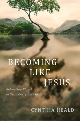 Stać się jak Jezus: Odzwierciedlanie Chrystusa w codziennym życiu - Becoming Like Jesus: Reflecting Christ in Your Everyday Life