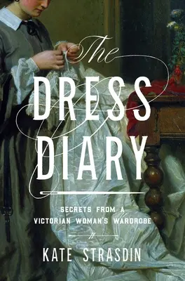 The Dress Diary: Sekrety z szafy wiktoriańskiej kobiety - The Dress Diary: Secrets from a Victorian Woman's Wardrobe