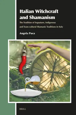 Włoskie czary i szamanizm: Tradycja Segnature, rdzenne i transkulturowe tradycje szamańskie we Włoszech - Italian Witchcraft and Shamanism: The Tradition of Segnature, Indigenous and Trans-Cultural Shamanic Traditions in Italy