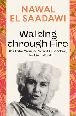 Krocząc przez ogień: późne lata Nawal El Saadawi, jej własnymi słowami - Walking Through Fire: The Later Years of Nawal El Saadawi, in Her Own Words