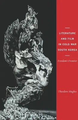 Literatura i film w zimnowojennej Korei Południowej: Granice wolności - Literature and Film in Cold War South Korea: Freedom's Frontier