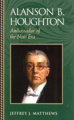 Alanson B. Houghton: Ambasador nowej ery - Alanson B. Houghton: Ambassador of the New Era