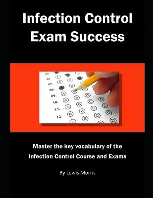 Zdany egzamin z kontroli zakażeń: Opanuj kluczowe słownictwo związane z kursem i egzaminami z kontroli zakażeń - Infection Control Exam Success: Master the Key Vocabulary of the Infection Control Course and Exams