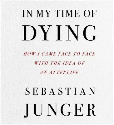 In My Time of Dying: Jak stanąłem twarzą w twarz z ideą życia pozagrobowego - In My Time of Dying: How I Came Face to Face with the Idea of an Afterlife