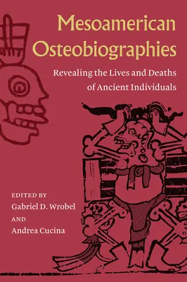 Mezoamerykańskie osteobiografie: Odkrywanie życia i śmierci starożytnych osób - Mesoamerican Osteobiographies: Revealing the Lives and Deaths of Ancient Individuals