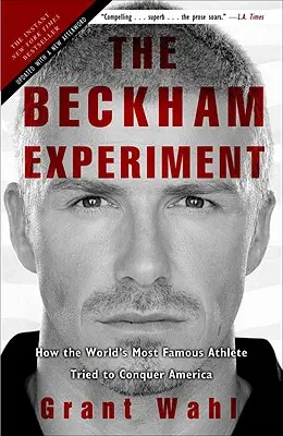 Eksperyment Beckhama: Jak najsłynniejszy sportowiec świata próbował podbić Amerykę - The Beckham Experiment: How the World's Most Famous Athlete Tried to Conquer America