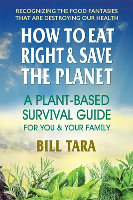 Jak dobrze się odżywiać i ocalić planetę: Roślinny przewodnik przetrwania dla ciebie i twojej rodziny - How to Eat Right & Save the Planet: A Plant-Based Survival Guide for You & Your Family