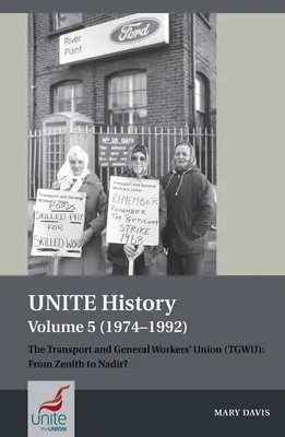 Unite History Volume 5 (1974-1992): Związek Zawodowy Pracowników Transportu i Budownictwa (Tgwu): From Zenith to Nadir? - Unite History Volume 5 (1974-1992): The Transport and General Workers' Union (Tgwu): From Zenith to Nadir?