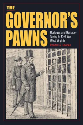 Pionki gubernatora: zakładnicy i branie zakładników w Wirginii Zachodniej podczas wojny secesyjnej - The Governor's Pawns: Hostages and Hostage-Taking in Civil War West Virginia